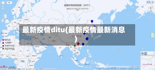 最新疫情ditu(最新疫情最新消息)
