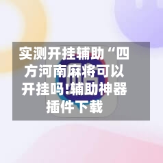 实测开挂辅助“四方河南麻将可以开挂吗!辅助神器插件下载-第1张图片