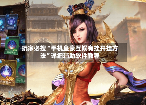 玩家必搜“手机皇豪互娱有挂开挂方法”详细辅助软件教程