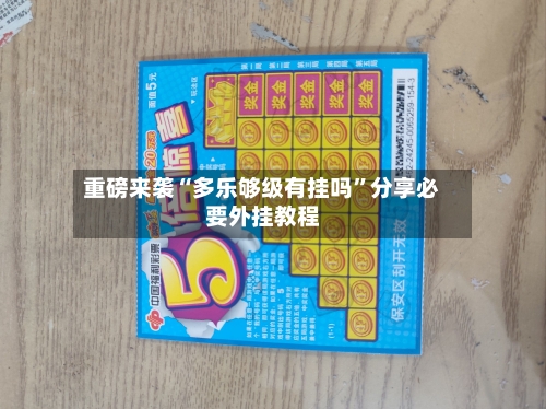重磅来袭“多乐够级有挂吗”分享必要外挂教程