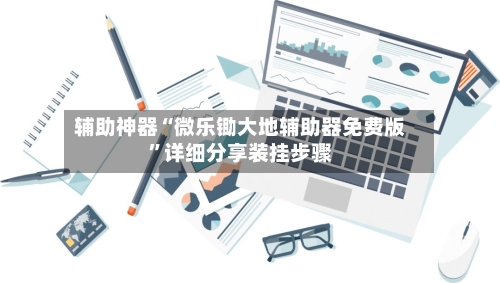 辅助神器“微乐锄大地辅助器免费版”详细分享装挂步骤