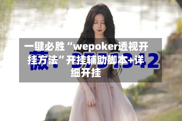 一键必胜“wepoker透视开挂方法”开挂辅助脚本+详细开挂-第3张图片
