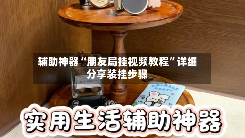 辅助神器“朋友局挂视频教程	”详细分享装挂步骤-第2张图片