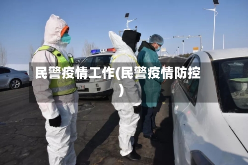 民警疫情工作(民警疫情防控)