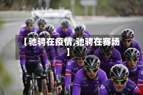 【驰骋在疫情,驰骋在赛场】-第2张图片
