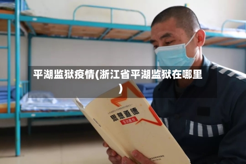 平湖监狱疫情(浙江省平湖监狱在哪里)-第2张图片