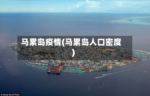 马累岛疫情(马累岛人口密度)