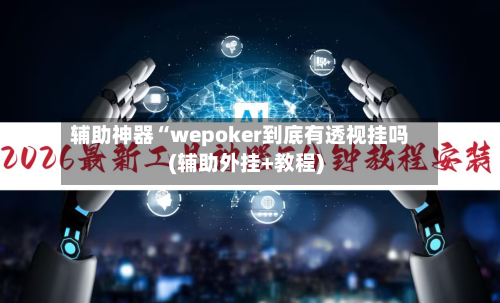 辅助神器“wepoker到底有透视挂吗(辅助外挂+教程)-第3张图片