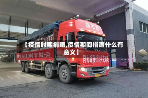 【疫情时期捐赠,疫情期间捐赠什么有意义】-第2张图片