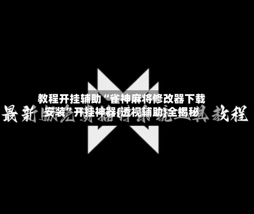 教程开挂辅助“雀神麻将修改器下载安装”开挂神器{透视辅助}全揭秘