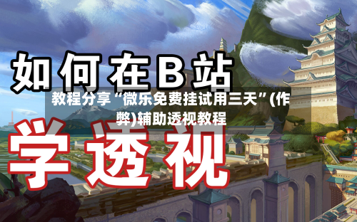 教程分享“微乐免费挂试用三天	”(作弊)辅助透视教程-第1张图片