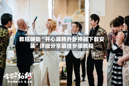 教程辅助“开心麻将外卦神器下载安装”详细分享装挂步骤教程