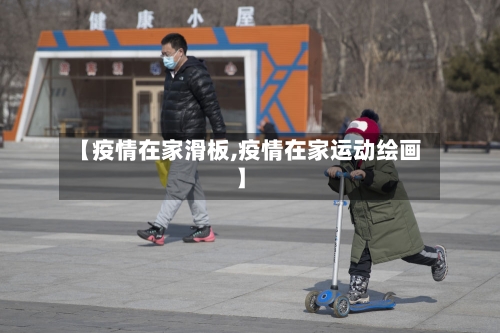 【疫情在家滑板,疫情在家运动绘画】-第2张图片