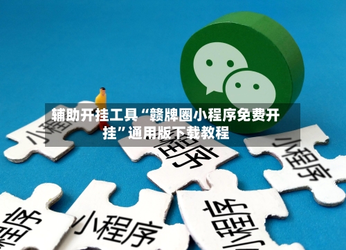 辅助开挂工具“赣牌圈小程序免费开挂”通用版下载教程