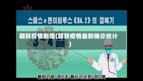 朝鲜疫情新增(朝鲜疫情最新确诊统计)-第2张图片