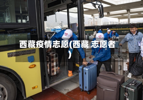 西藏疫情志愿(西藏 志愿者)
