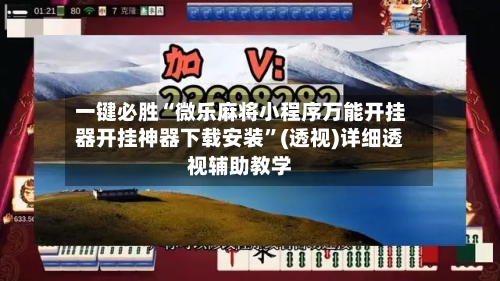 一键必胜“微乐麻将小程序万能开挂器开挂神器下载安装”(透视)详细透视辅助教学-第2张图片