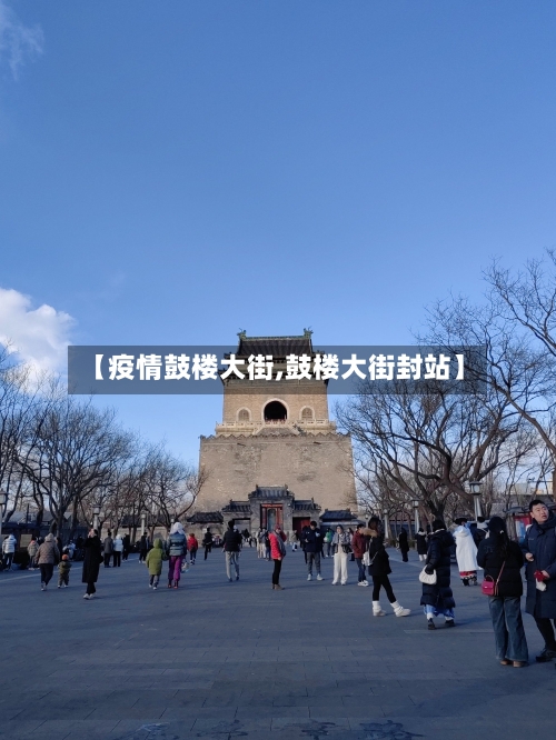 【疫情鼓楼大街,鼓楼大街封站】