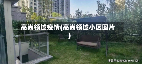 高尚领域疫情(高尚领域小区图片)
