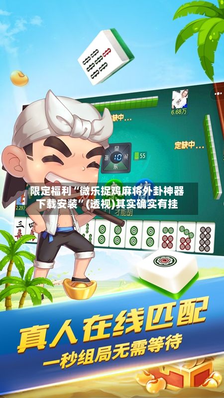 限定福利“微乐捉鸡麻将外卦神器下载安装”(透视)其实确实有挂