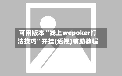 可用版本“线上wepoker打法技巧	”开挂(透视)辅助教程-第2张图片