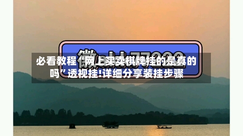 必看教程“网上买卖棋牌挂的是真的吗	”透视挂!详细分享装挂步骤-第2张图片