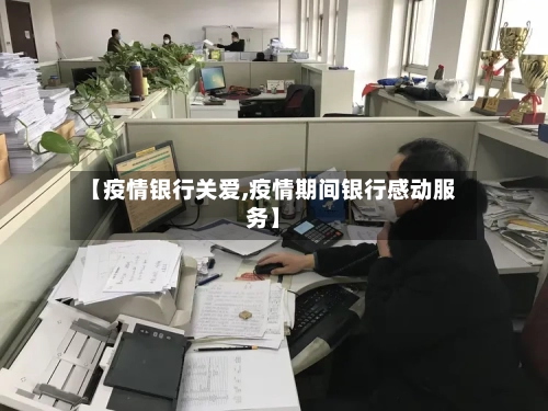 【疫情银行关爱,疫情期间银行感动服务】