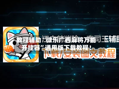 教程辅助“微乐广西麻将万能开挂器”通用版下载教程！