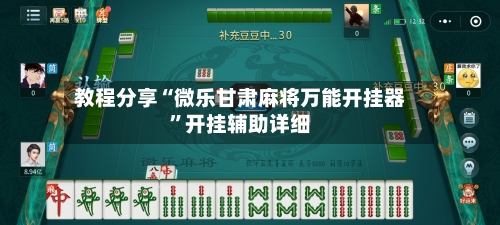教程分享“微乐甘肃麻将万能开挂器”开挂辅助详细