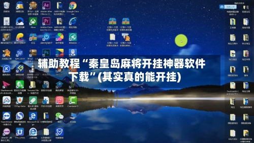 辅助教程“秦皇岛麻将开挂神器软件下载”(其实真的能开挂)