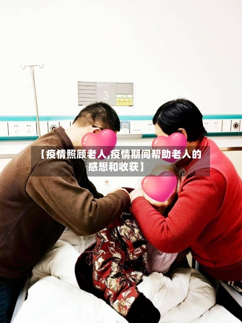 【疫情照顾老人,疫情期间帮助老人的感想和收获】-第1张图片