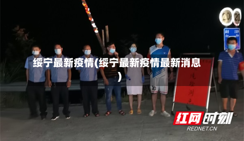绥宁最新疫情(绥宁最新疫情最新消息)-第2张图片