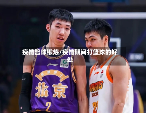 疫情篮球锻炼/疫情期间打篮球的好处