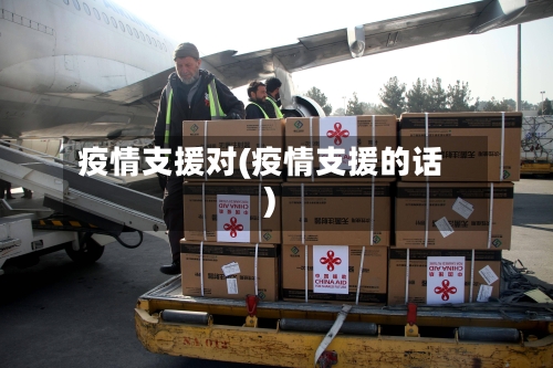 疫情支援对(疫情支援的话)-第1张图片