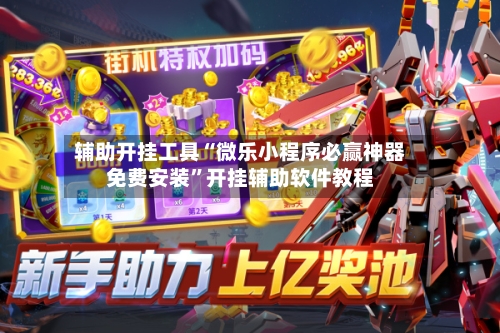 辅助开挂工具“微乐小程序必赢神器免费安装”开挂辅助软件教程