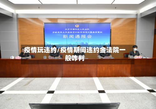 疫情玩违约/疫情期间违约金法院一般咋判-第3张图片