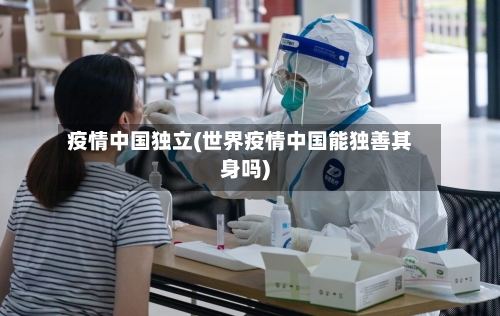疫情中国独立(世界疫情中国能独善其身吗)-第1张图片