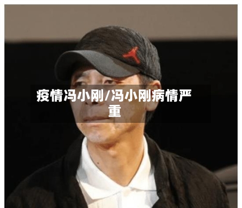 疫情冯小刚/冯小刚病情严重-第3张图片