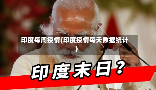 印度每周疫情(印度疫情每天数据统计)-第1张图片