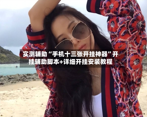 实测辅助“手机十三张开挂神器”开挂辅助脚本+详细开挂安装教程-第1张图片