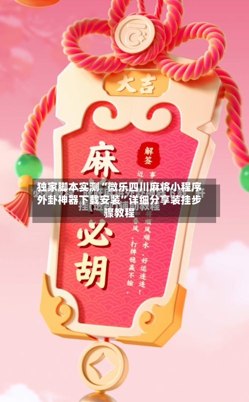 独家脚本实测“微乐四川麻将小程序外卦神器下载安装	”详细分享装挂步骤教程-第1张图片