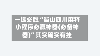 一键必胜“蜀山四川麻将小程序必赢神器(必备神器)”其实确实有挂-第1张图片