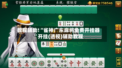教程辅助!“雀神广东麻将免费开挂器”开挂(透视)辅助教程-第1张图片