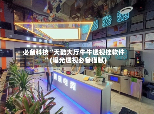 必备科技“天酷大厅牛牛透视挂软件”(曝光透视必备猫腻)