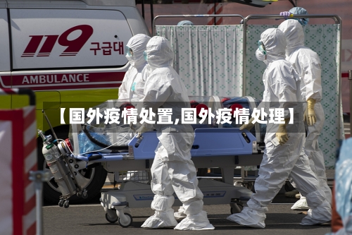 【国外疫情处置,国外疫情处理】-第1张图片