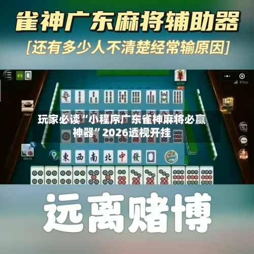 玩家必读“小程序广东雀神麻将必赢神器”2026透视开挂-第2张图片