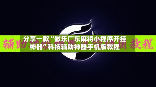 分享一款“微乐广东麻将小程序开挂神器”科技辅助神器手机版教程-第2张图片
