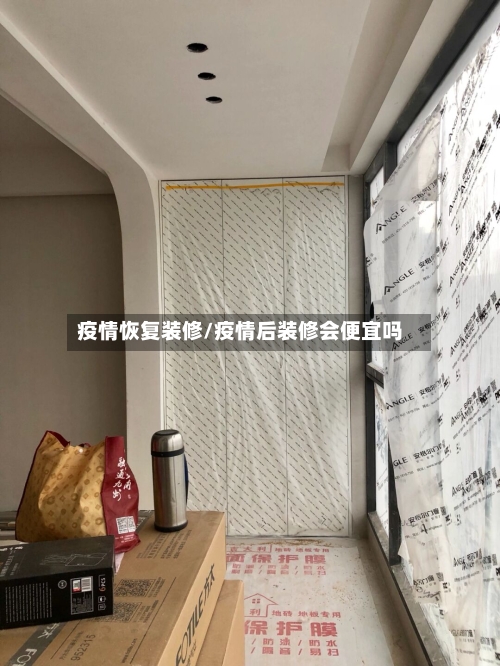 疫情恢复装修/疫情后装修会便宜吗-第1张图片