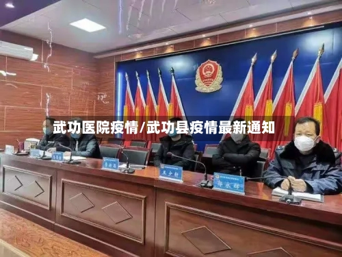 武功医院疫情/武功县疫情最新通知-第1张图片