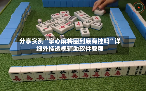 分享实测“掌心麻将圈到底有挂吗”详细外挂透视辅助软件教程-第2张图片